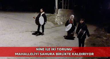 Nine ile iki torunu mahalleliyi sahura birlikte kaldırıyor
