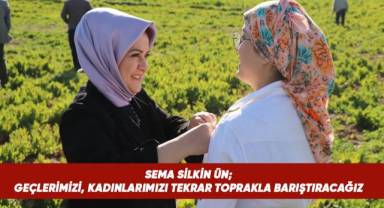 Sema Silkin Ün; Sizleri tekrar toprak ile barıştıracağız