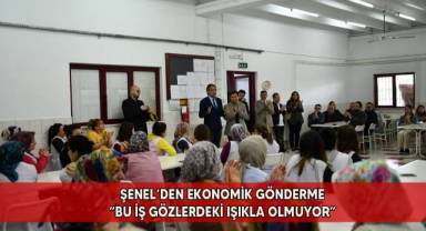 Şenel’den ekonomik gönderme; “Bu iş gözlerdeki ışıkla olmuyor”