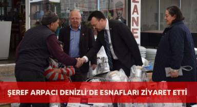 Şeref Arpacı Denizli'de Esnafları Ziyaret Etti