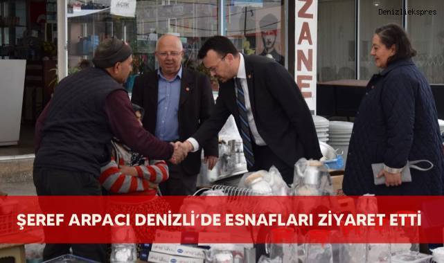 Şeref Arpacı Denizli'de Esnafları Ziyaret Etti