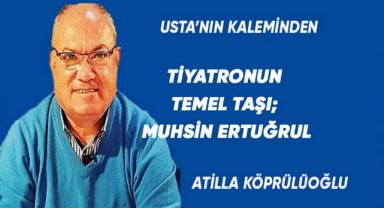 TİYATRONUN TEMEL TAŞI; MUHSİN ERTUĞRUL