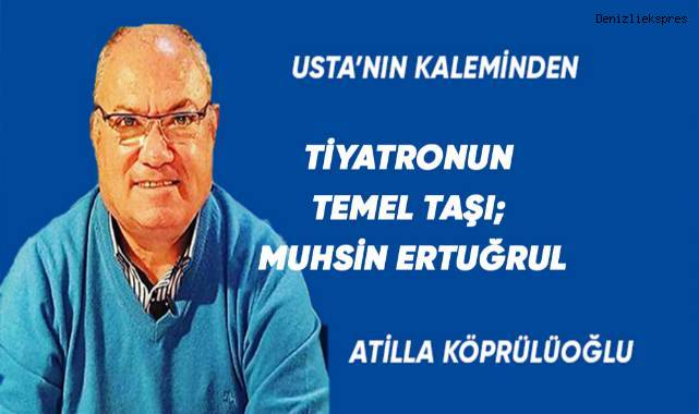 TİYATRONUN TEMEL TAŞI; MUHSİN ERTUĞRUL