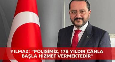 Yılmaz; “Polisimiz, 178 yıldır canla başla hizmet vermektedir”