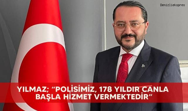 Yılmaz; “Polisimiz, 178 yıldır canla başla hizmet vermektedir”