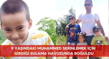 9 yaşındaki Muhammed serinlemek için girdiği sulama havuzunda boğuldu