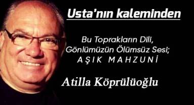 Bu Toprakların Dili, Gönlümüzün Ölümsüz Sesi; AŞIK MAHZUNİ