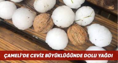 Çameli'de ceviz büyüklüğünde dolu yağdı
