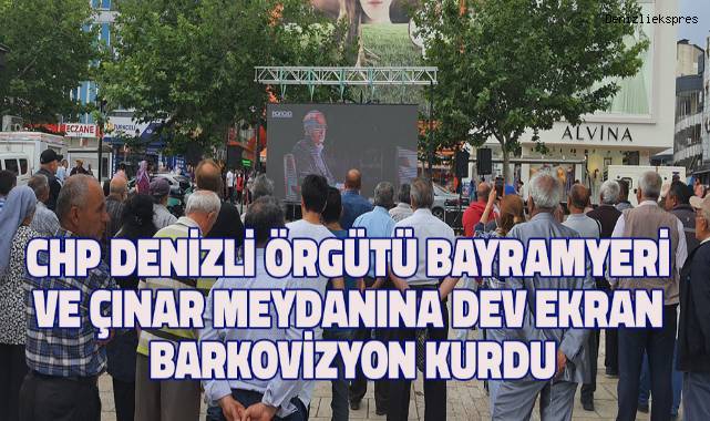 CHP Denizli Örgütü Bayramyeri ve Çınar Meydanına dev ekran barkovizyon kurdu