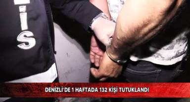 Denizli’de 1 haftada 132 kişi tutuklandı