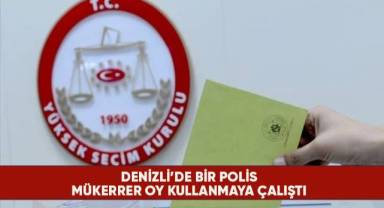 Denizli'de bir polis mükerrer oy kullanmaya çalıştı