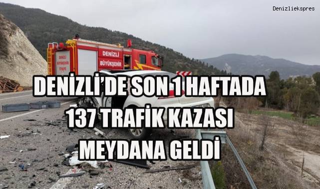 Denizli'de son 1 haftada 137 trafik kazası meydana geldi