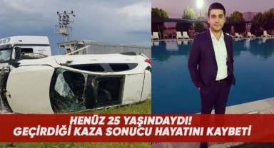 Henüz 25 yaşındaydı! Geçirdiği kaza sonucu hayatını kaybetti