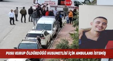 Husumetlisine pusu kuran cinayet zanlısı, ambulans talebinde bulundu