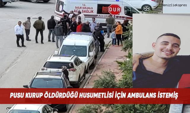 Husumetlisine pusu kuran cinayet zanlısı, ambulans talebinde bulundu