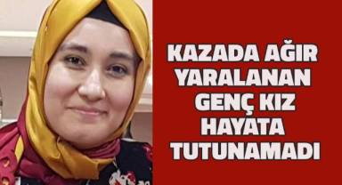 Kazada ağır yaralanan üniversiteli genç kız hayata tutunamadı