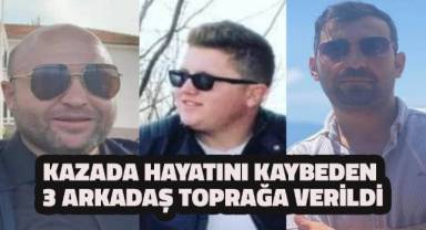Kazada hayatını kaybeden 3 arkadaş toprağa verildi