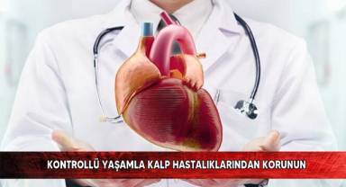 Kontrollü yaşamla kalp hastalıklarından korunun