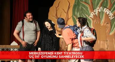 Merkezefendi Kent Tiyatrosu ‘Üç İyi’ oyununu sahneleyecek