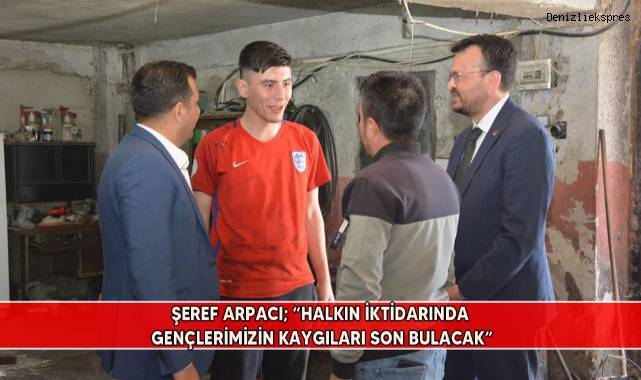 Şeref Arpacı; “Halkın iktidarında gençlerimizin kaygıları son bulacak”