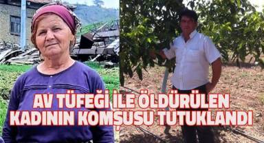 Üzüm bağında av tüfeğiyle öldürülen kadının komşusu tutuklandı