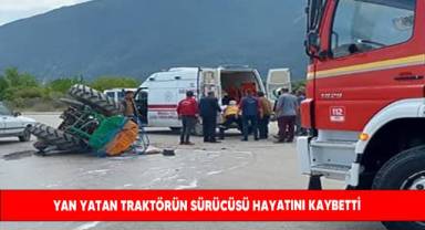 Yan yatan traktörün sürücüsü hayatını kaybetti