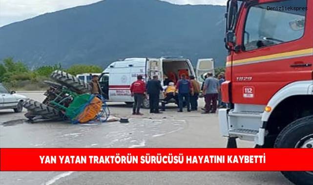 Yan yatan traktörün sürücüsü hayatını kaybetti