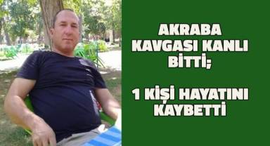 Akraba kavgası kanlı bitti; 1 ölü