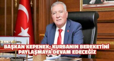 Başkan Kepenek; Kurbanın bereketini paylaşmaya devam edeceğiz