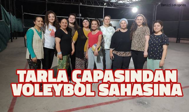Çallı kadınlar; gündüzleri tarla çapasında, akşamlar voleybol sahasında
