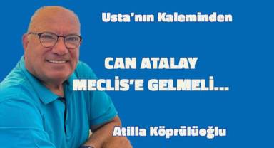 CAN ATALAY MECLİS’E GELMELİ...