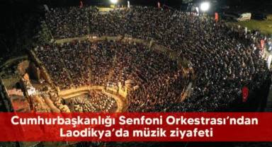 Cumhurbaşkanlığı Senfoni Orkestrası’ndan Laodikya’da müzik ziyafeti