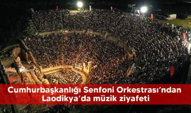 Cumhurbaşkanlığı Senfoni Orkestrası’ndan Laodikya’da müzik ziyafeti