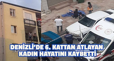 Denizli'de 6. kattan atlayan kadın hayatını kaybetti