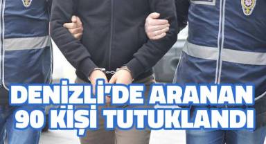 Denizli’de aranan 90 kişi tutuklandı