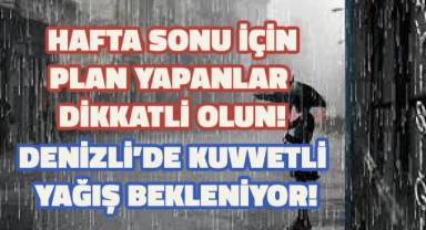 Denizli'de kuvvetli yağışlar, hafta sonunda da etkili olacak