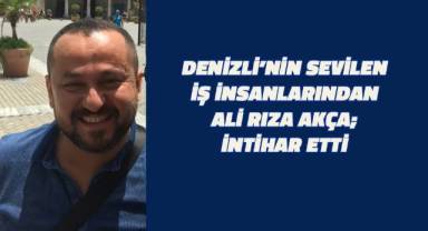Denizli'nin sevilen iş insanlarından Ali Rıza Akça, intihar etti.