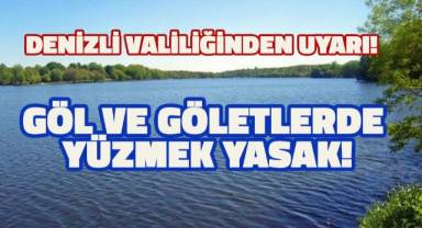 Denizli Valiliğinden gelen talimata göre; göl ve göletlere girmek yasaklandı