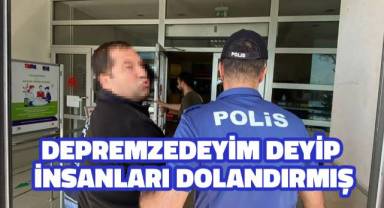 Depremzedeyim deyip insanları dolandırmış