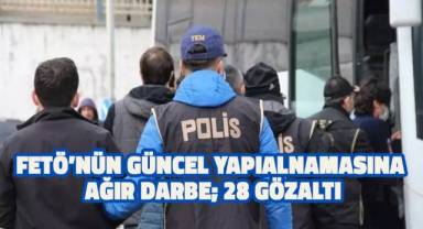 FETÖ'nün güncel yapılanmasına ağır darbe: 28 gözaltı