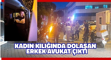 Kadın kılığında dolaşan erkek avukat çıktı