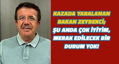Kazada yaralanan eski Bakan Zeybekci:
