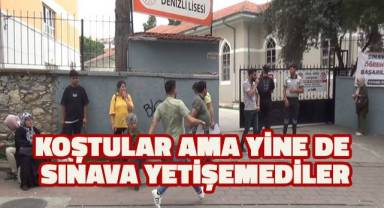 Koştular ama yine de sınava yetişemediler