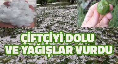 Kuraklıktan endişe eden çiftçiyi dolu ve yağışlar vurdu