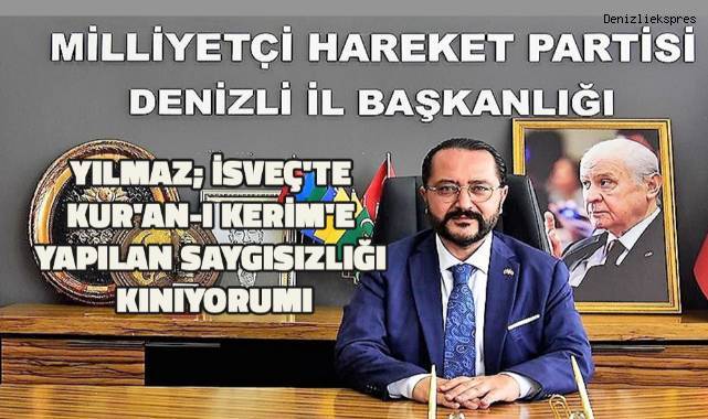 MHP İl Başkanı Yılmaz; “İsveç'te Kur'an-ı Kerim'e yapılan saygısızlığı kınıyorum”