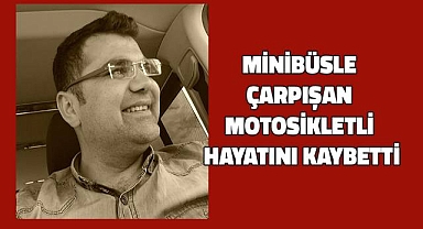Minibüsle çarpışan motosikletin sürücüsü kurtarılamadı