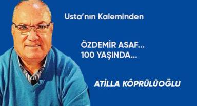 ÖZDEMİR ASAF... 100 YAŞINDA...