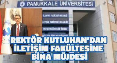 Rektör Kutluhan’dan İletişim Fakültesine bina müjdesi
