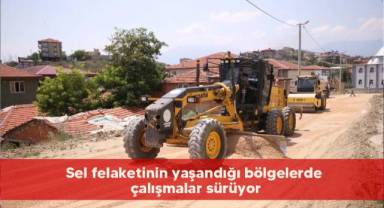 Sel felaketinin yaşandığı bölgelerde çalışmalar sürüyor