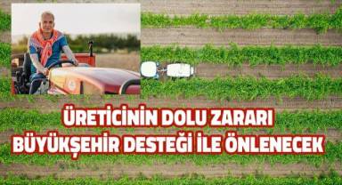 Üreticinin dolu zararı Büyükşehir desteği ile önlenecek